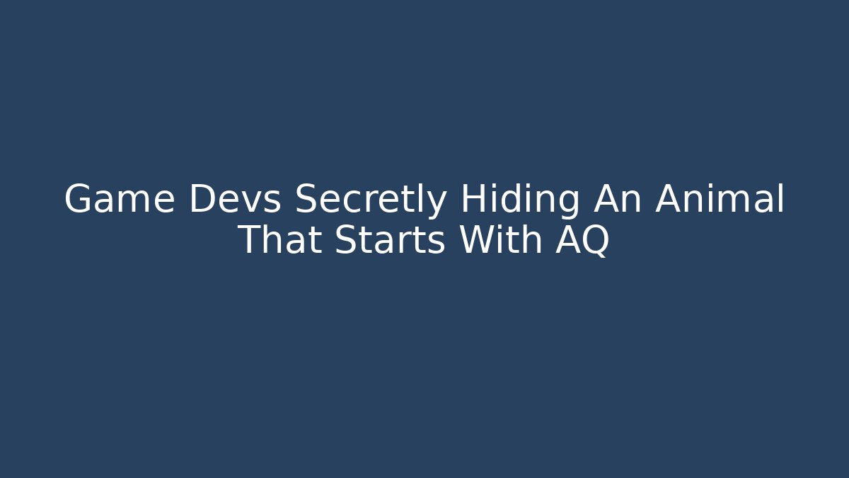 Game Devs Secretly Hiding An Animal That Starts With AQ