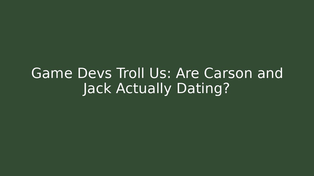 Game Devs Troll Us: Are Carson and Jack Actually Dating? - Método de Aprovação