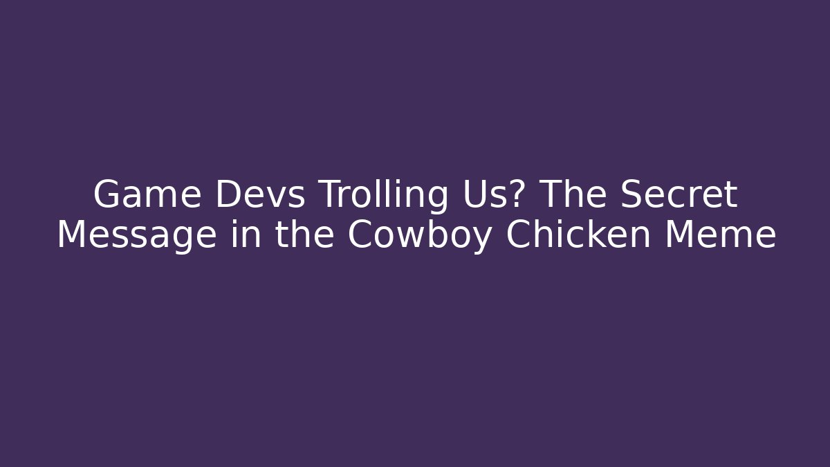 Game Devs Trolling Us? The Secret Message in the Cowboy Chicken Meme