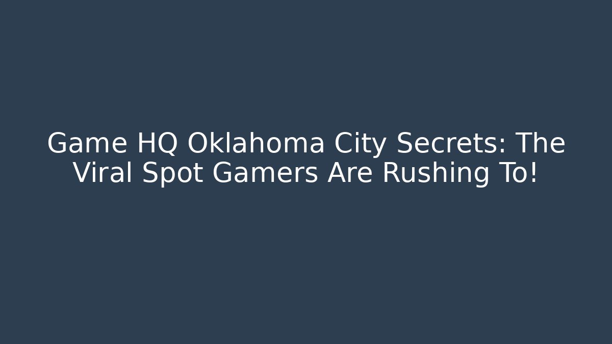 Game HQ Oklahoma City Secrets: The Viral Spot Gamers Are Rushing To! - Método de Aprovação
