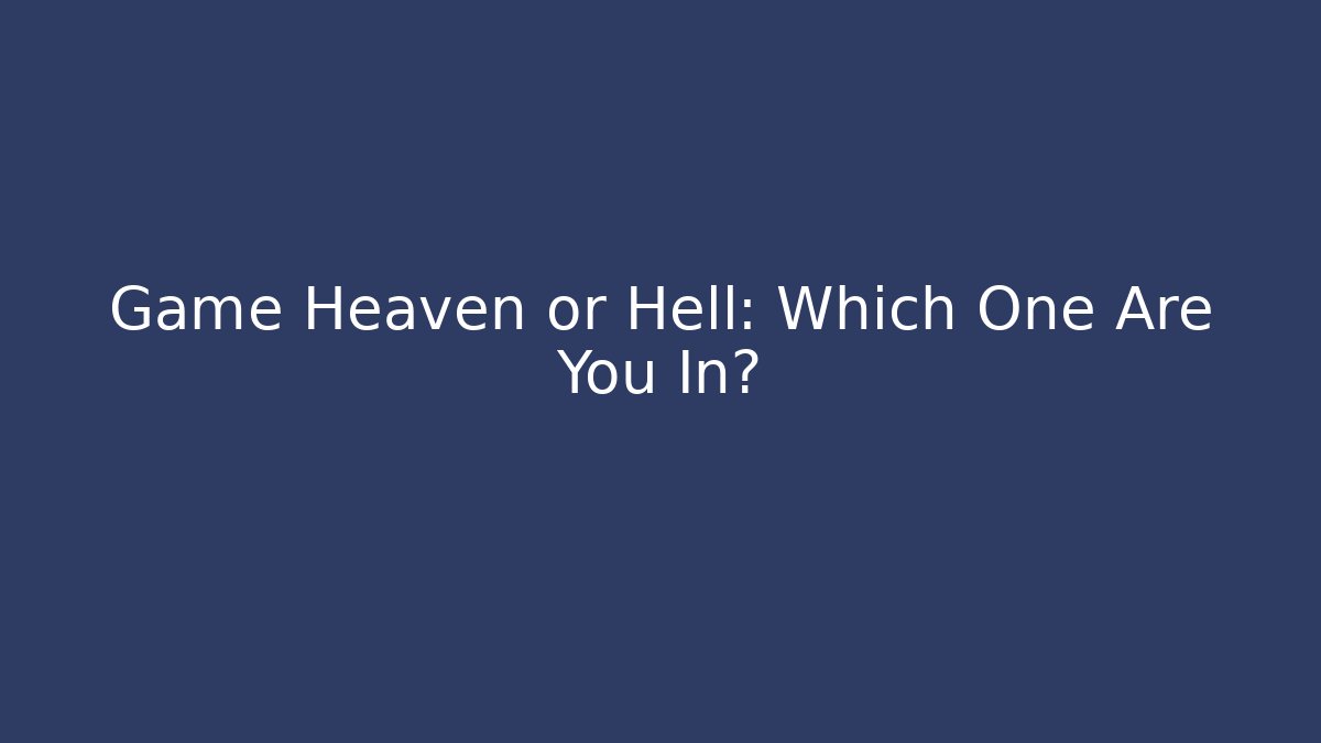 Game Heaven or Hell: Which One Are You In?