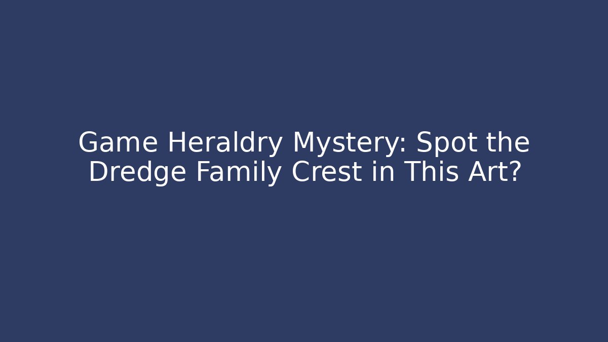 Game Heraldry Mystery: Spot the Dredge Family Crest in This Art?