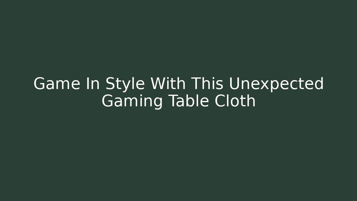 Game In Style With This Unexpected Gaming Table Cloth