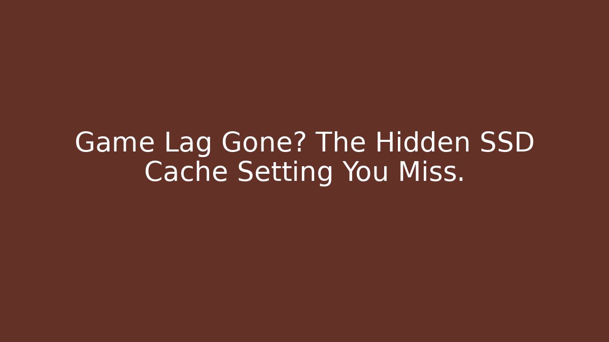 Game Lag Gone? The Hidden SSD Cache Setting You Miss.