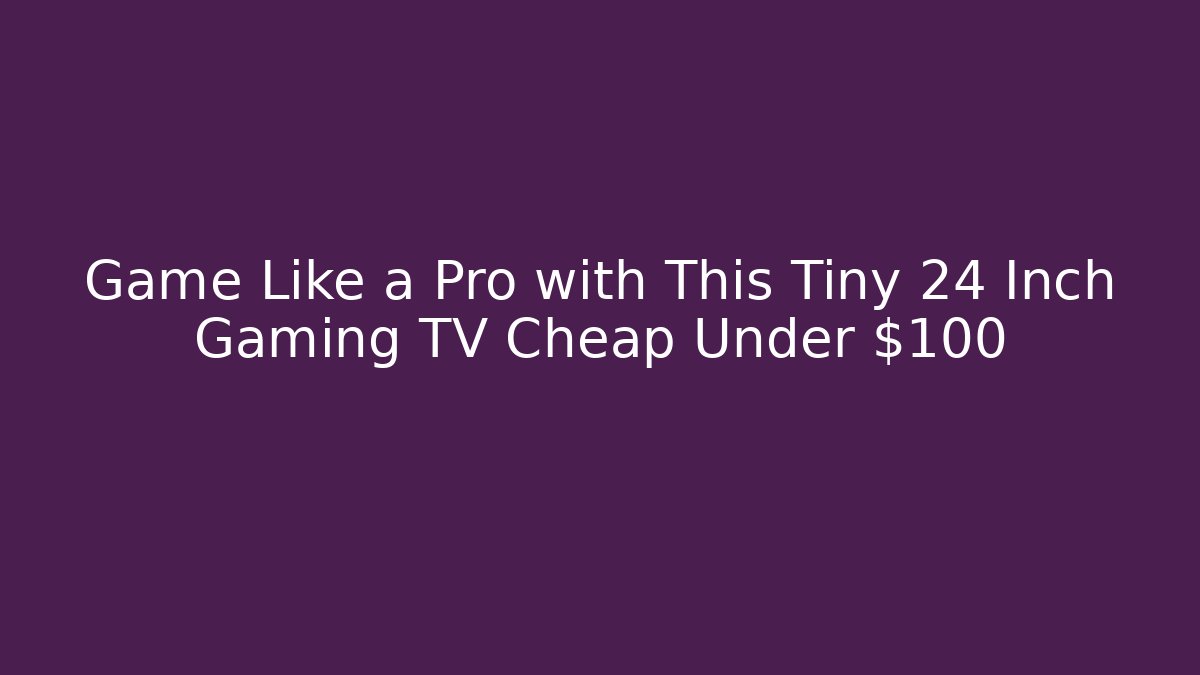 Game Like a Pro with This Tiny 24 Inch Gaming TV Cheap Under $100