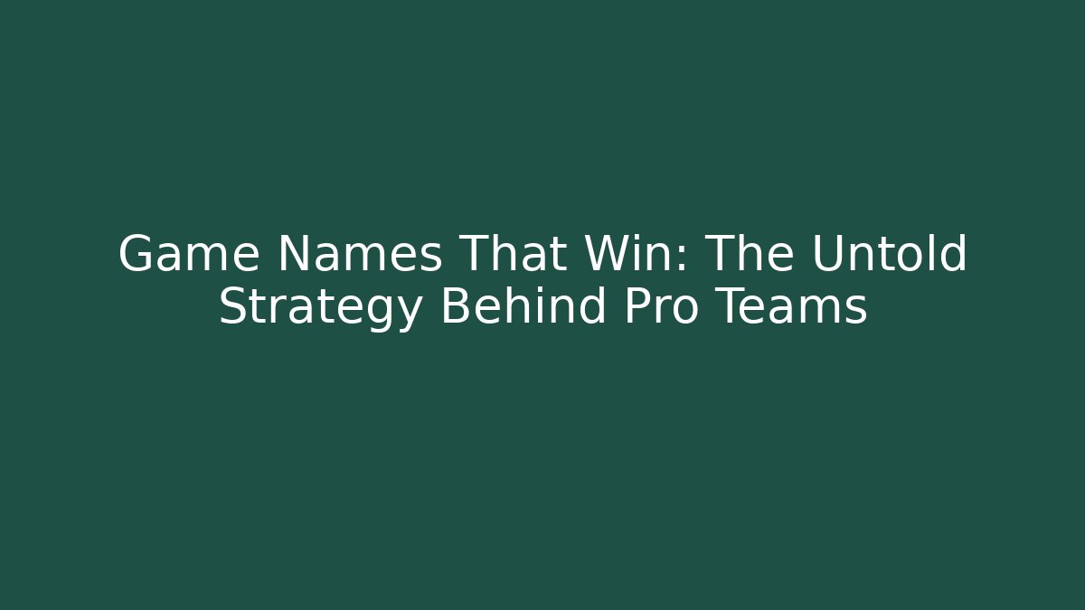 Game Names That Win: The Untold Strategy Behind Pro Teams