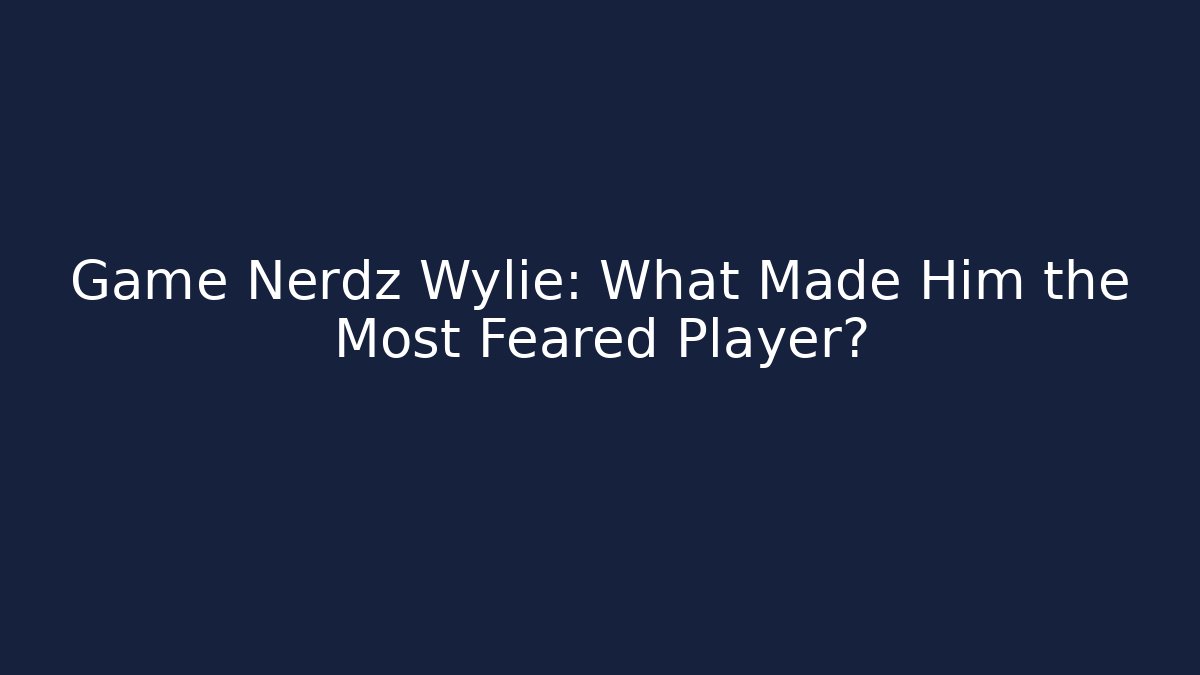 Game Nerdz Wylie: What Made Him the Most Feared Player? - Método de Aprovação