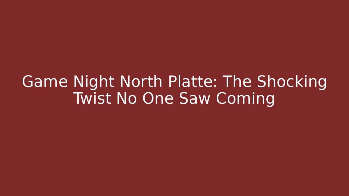 Game Night North Platte: The Shocking Twist No One Saw Coming
