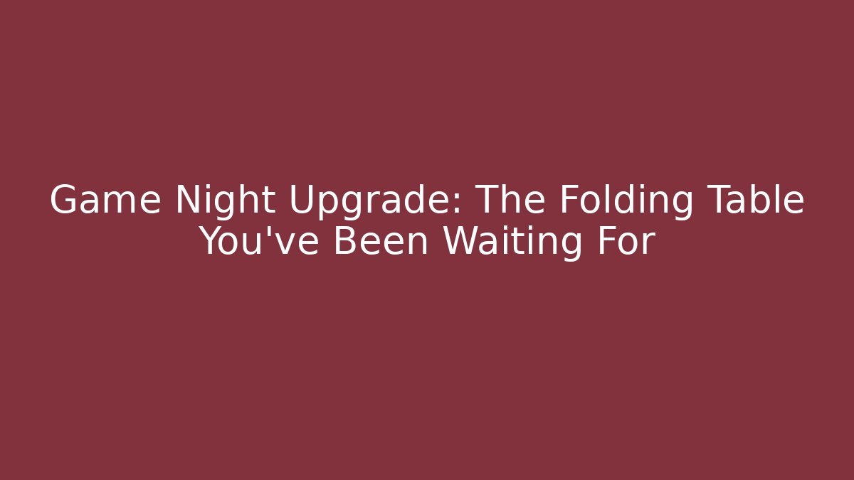 Game Night Upgrade: The Folding Table You’ve Been Waiting For - Método de Aprovação