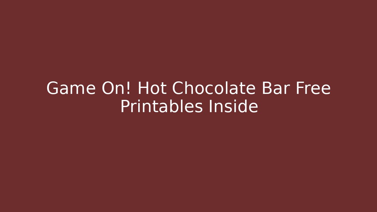 Game On! Hot Chocolate Bar Free Printables Inside - Método de Aprovação