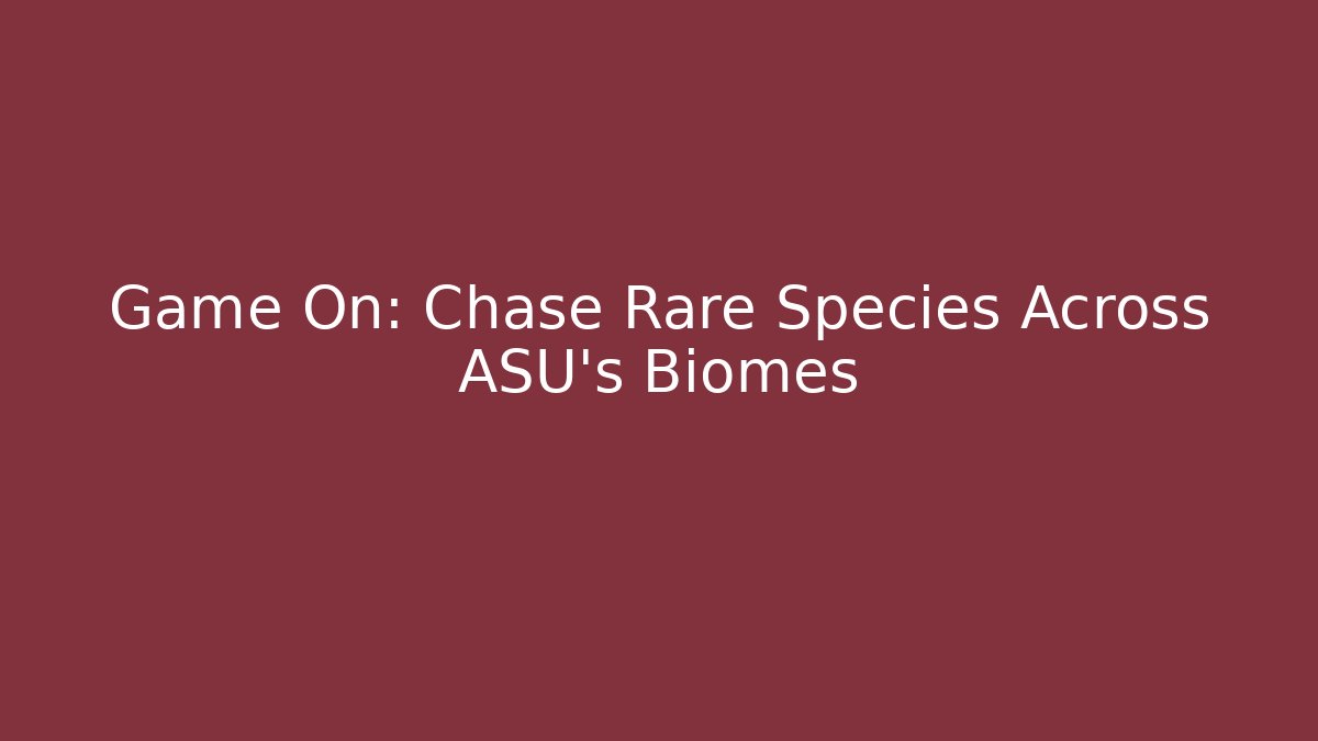 Game On: Chase Rare Species Across ASU's Biomes