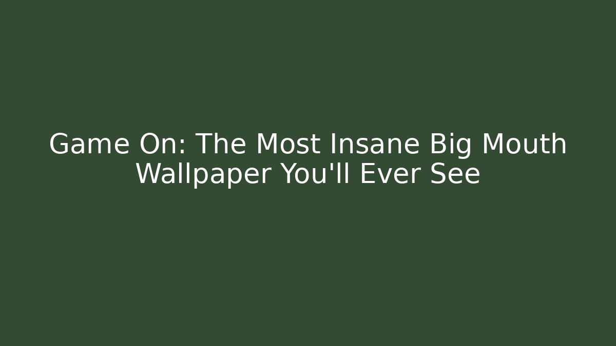 Game On: The Most Insane Big Mouth Wallpaper You'll Ever See