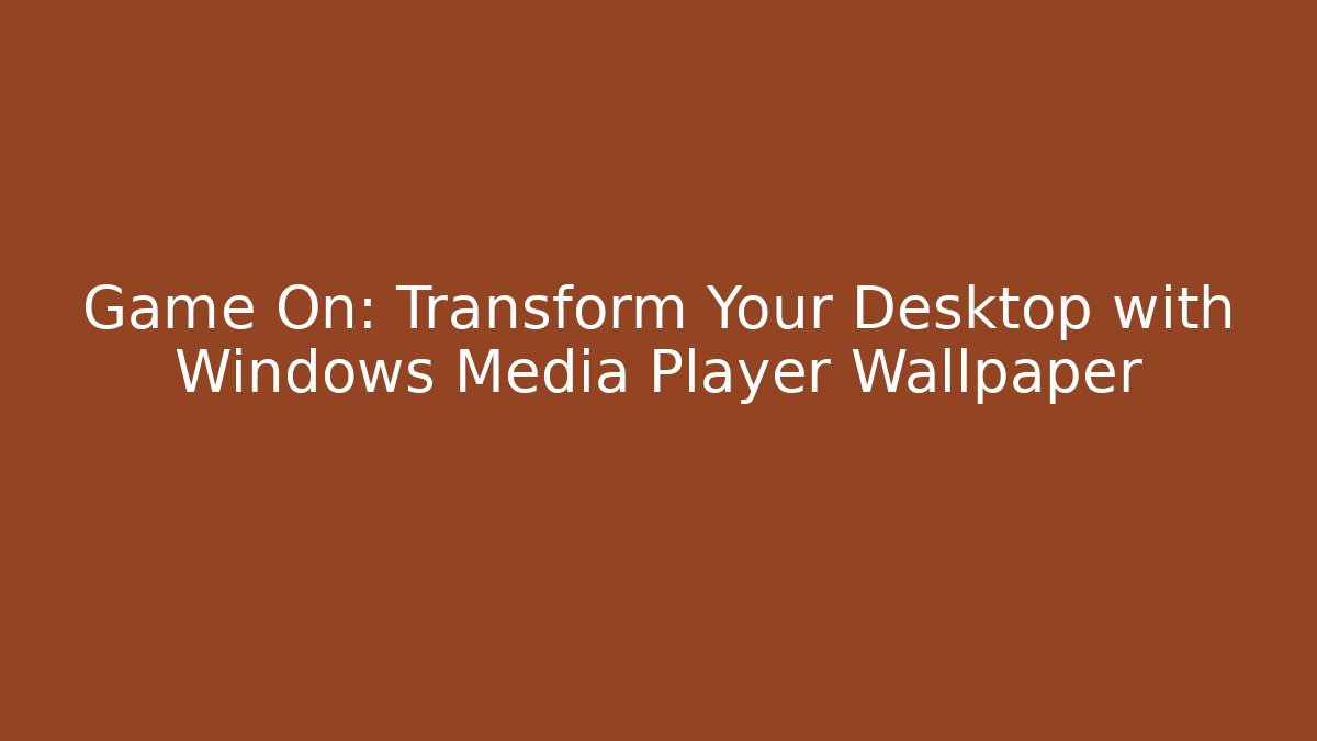 Game On: Transform Your Desktop with Windows Media Player Wallpaper