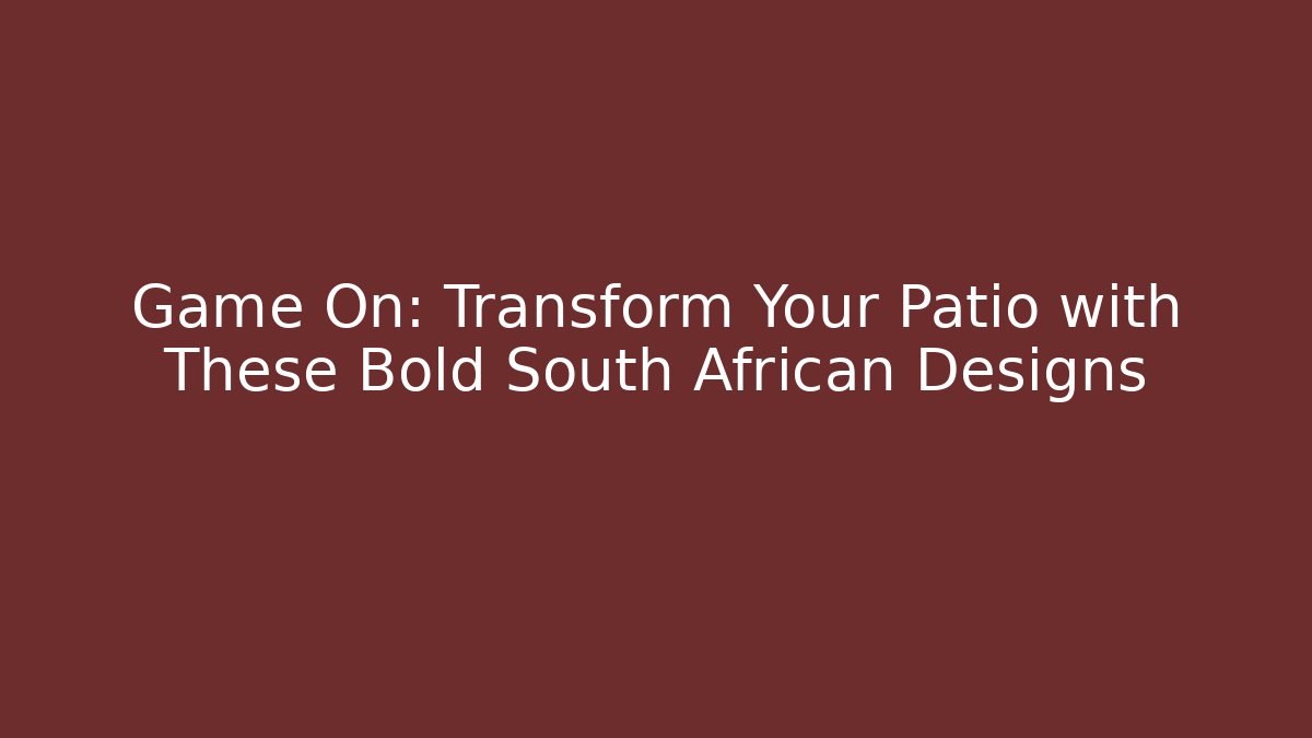 Game On: Transform Your Patio with These Bold South African Designs