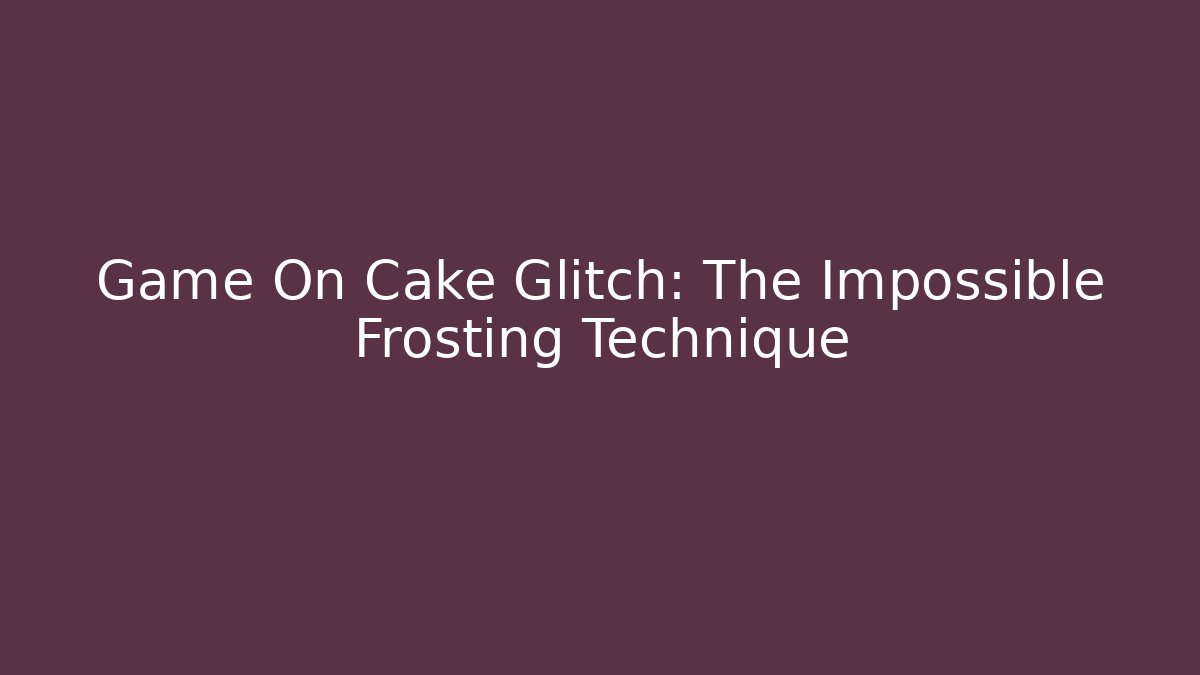 Game On Cake Glitch: The Impossible Frosting Technique - Método de Aprovação