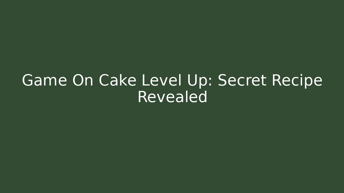 Game On Cake Level Up: Secret Recipe Revealed
