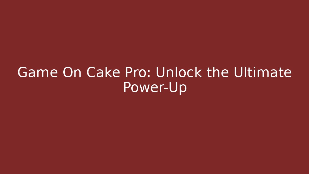 Game On Cake Pro: Unlock the Ultimate Power-Up
