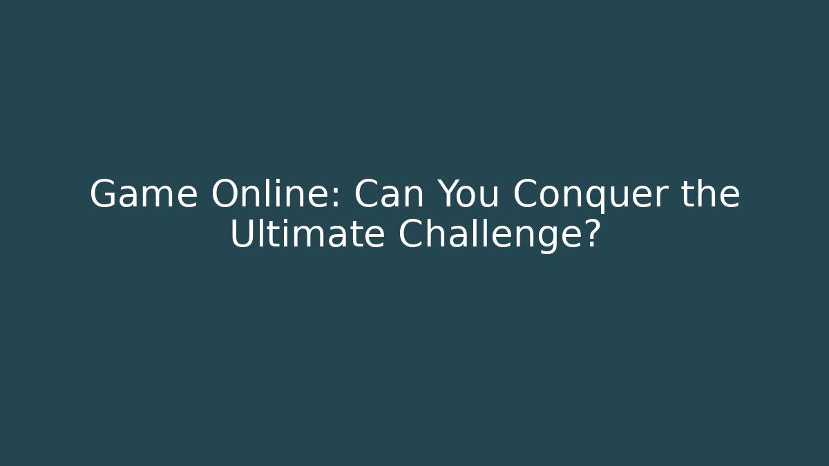 Game Online: Can You Conquer the Ultimate Challenge?