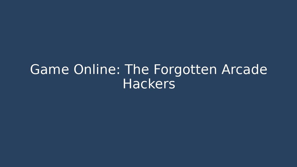 Game Online: The Forgotten Arcade Hackers