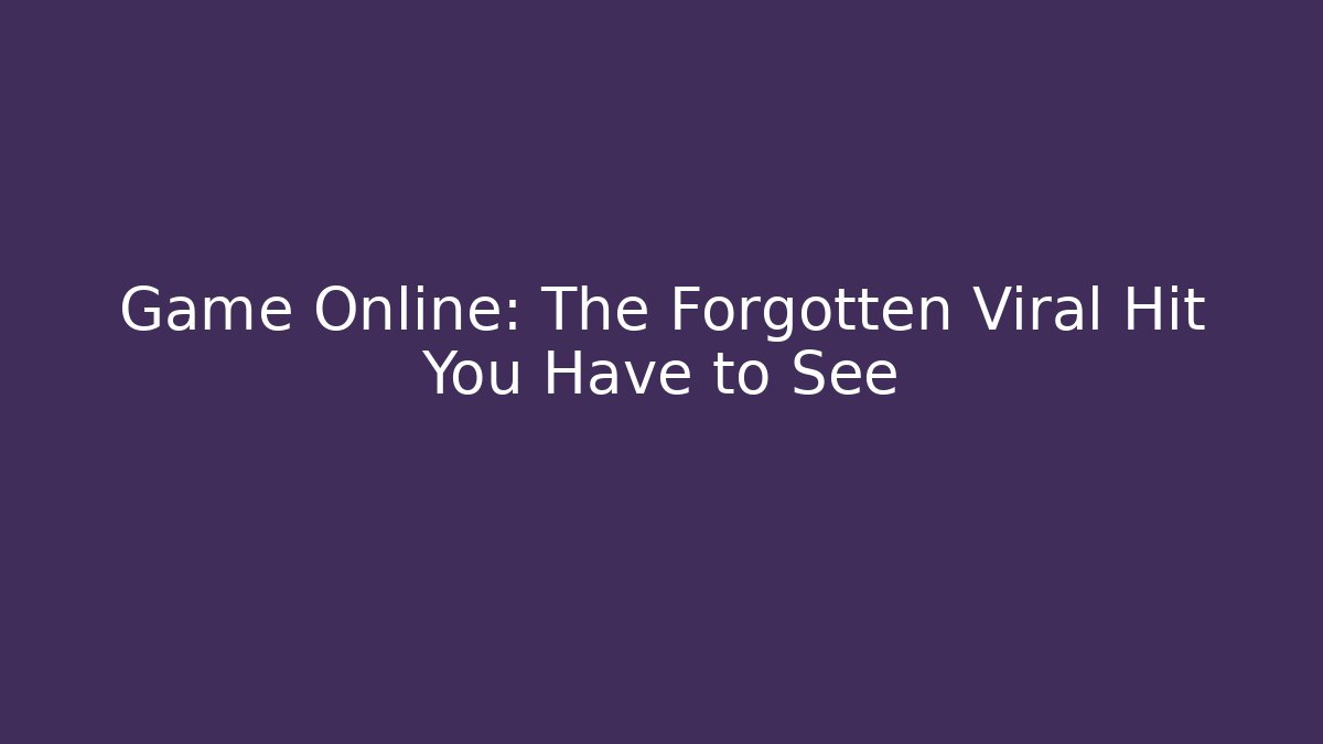 Game Online: The Forgotten Viral Hit You Have to See