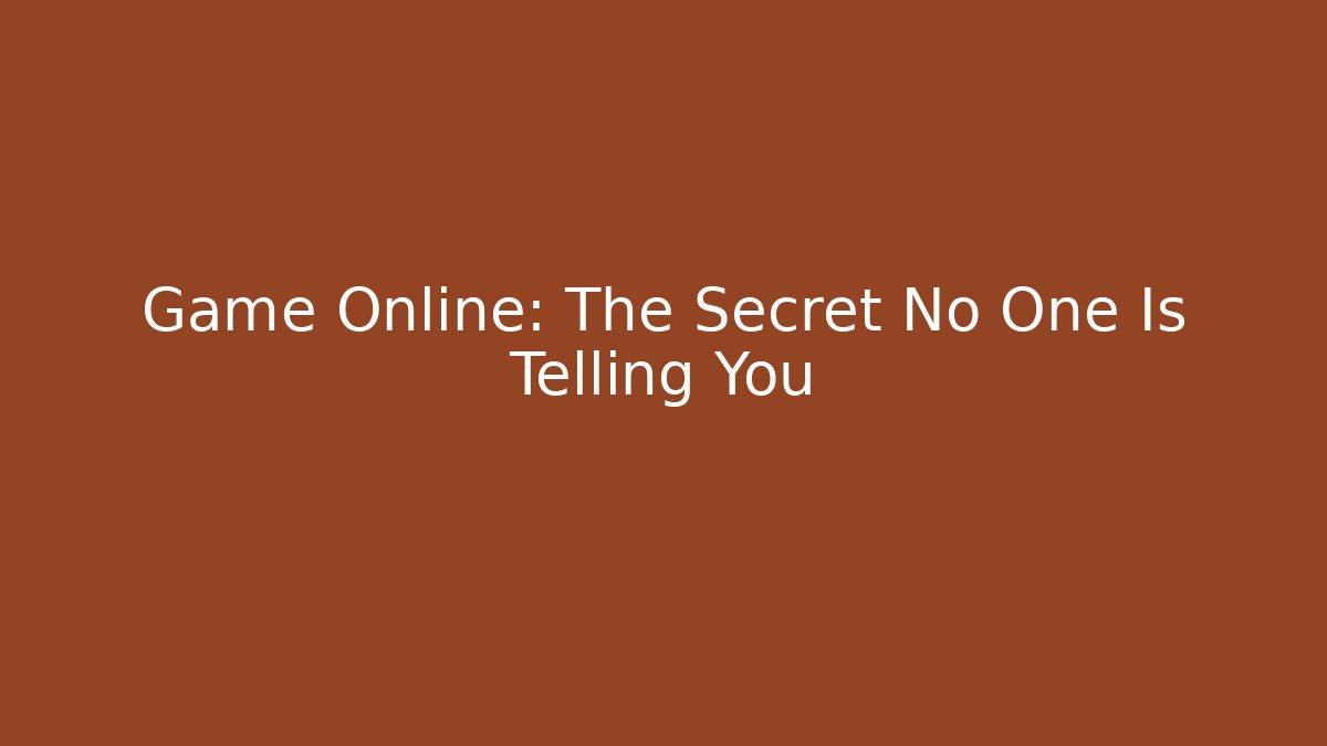 Game Online: The Secret No One Is Telling You