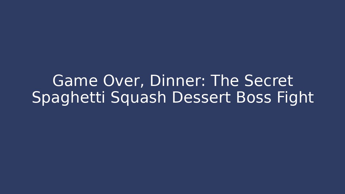 Game Over, Dinner: The Secret Spaghetti Squash Dessert Boss Fight