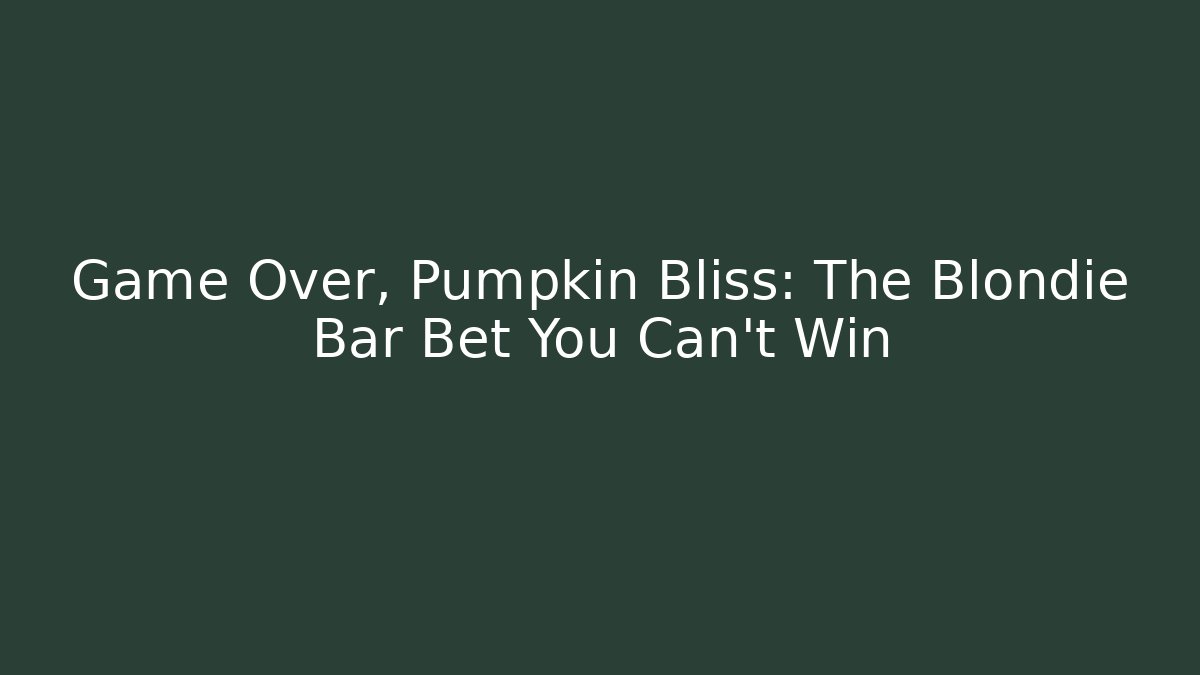 Game Over, Pumpkin Bliss: The Blondie Bar Bet You Can't Win