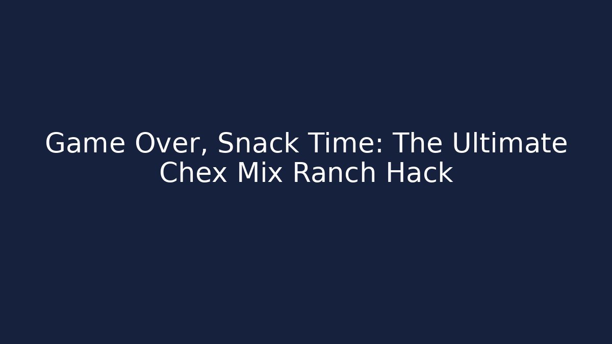 Game Over, Snack Time: The Ultimate Chex Mix Ranch Hack