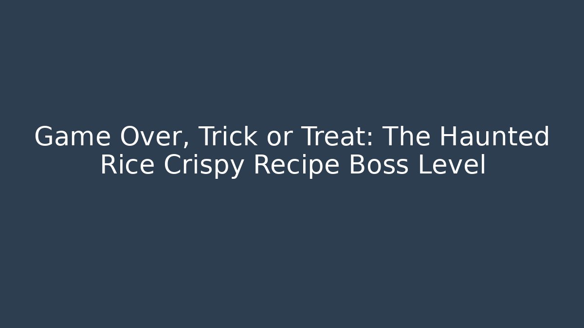 Game Over, Trick or Treat: The Haunted Rice Crispy Recipe Boss Level