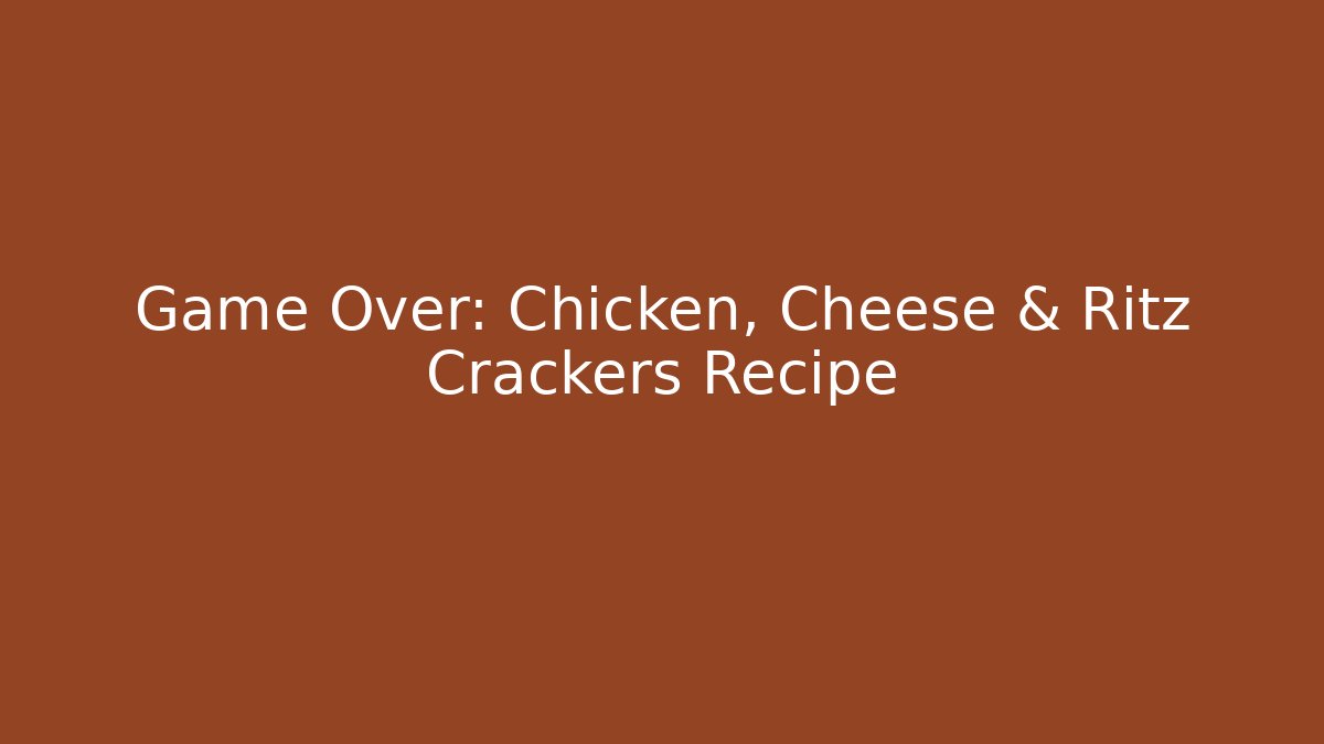 Game Over: Chicken, Cheese & Ritz Crackers Recipe