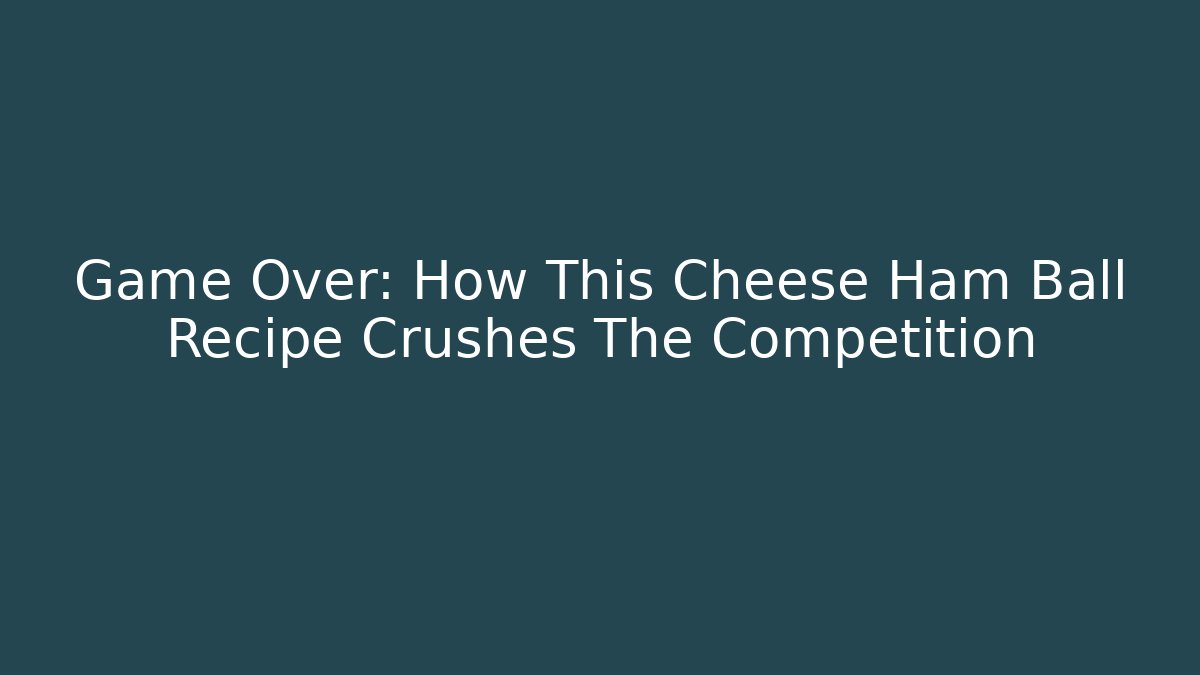 Game Over: How This Cheese Ham Ball Recipe Crushes The Competition
