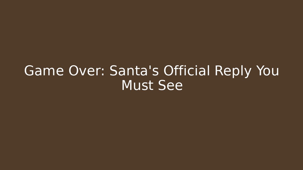 Game Over: Santa's Official Reply You Must See