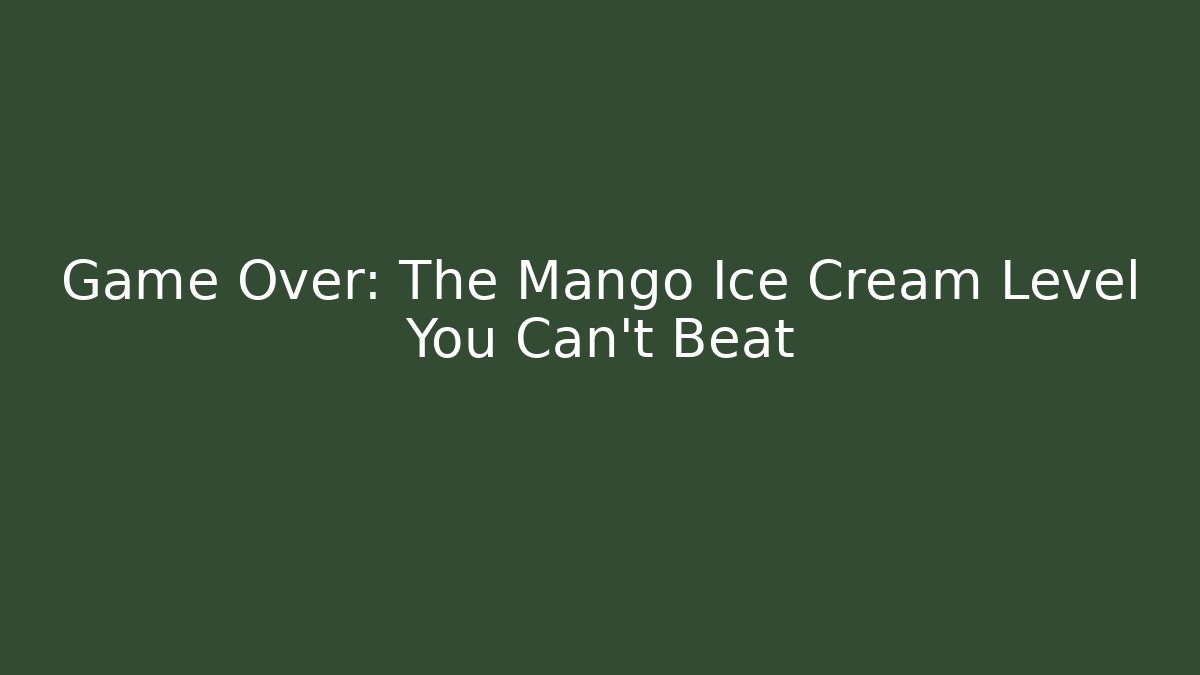 Game Over: The Mango Ice Cream Level You Can't Beat