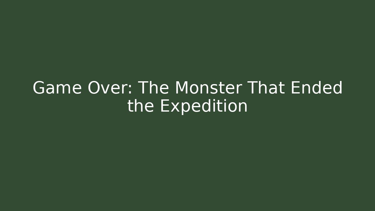Game Over: The Monster That Ended the Expedition