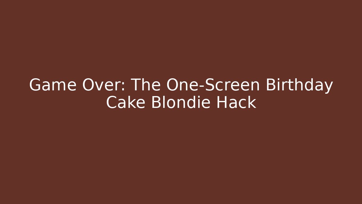 Game Over: The One-Screen Birthday Cake Blondie Hack - Método de Aprovação