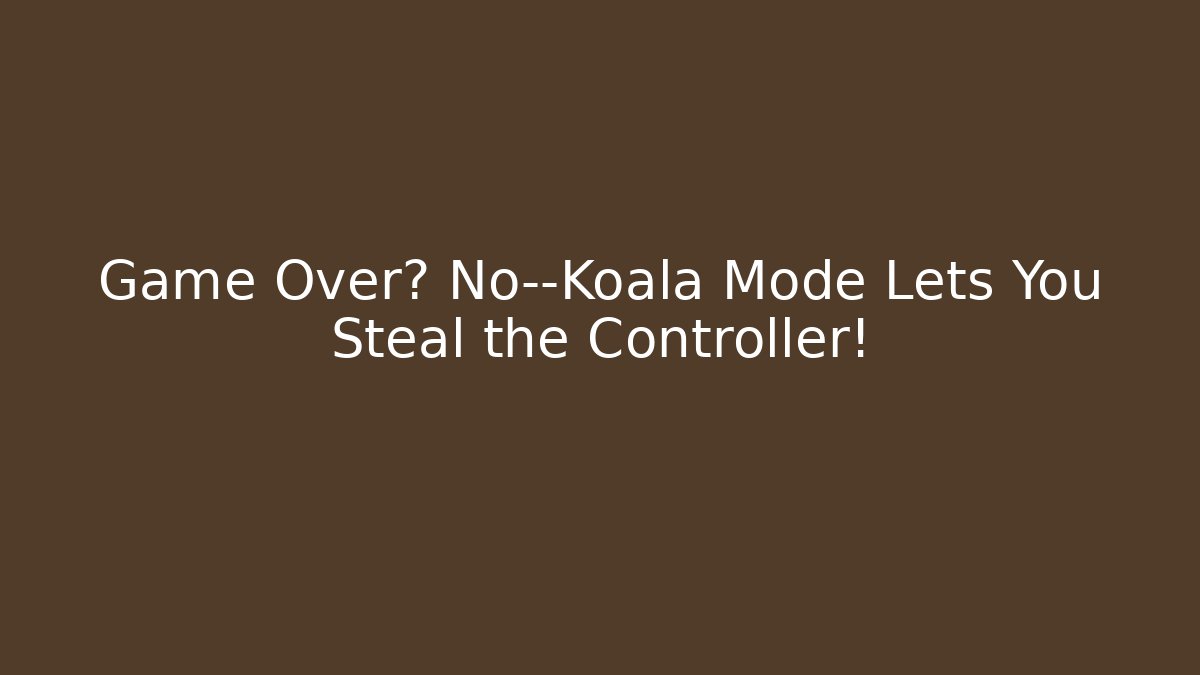 Game Over? No—Koala Mode Lets You Steal the Controller! - Método de Aprovação