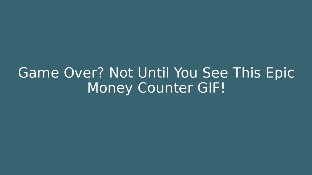 Game Over? Not Until You See This Epic Money Counter GIF!