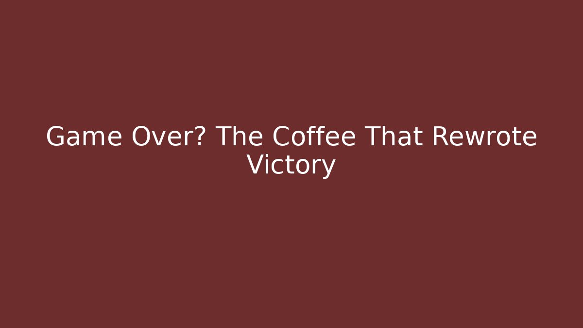 Game Over? The Coffee That Rewrote Victory