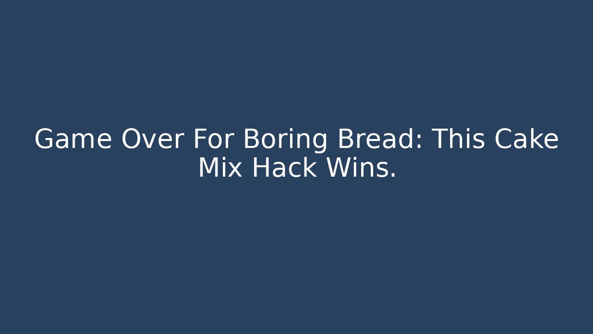 Game Over For Boring Bread: This Cake Mix Hack Wins. - Método de Aprovação