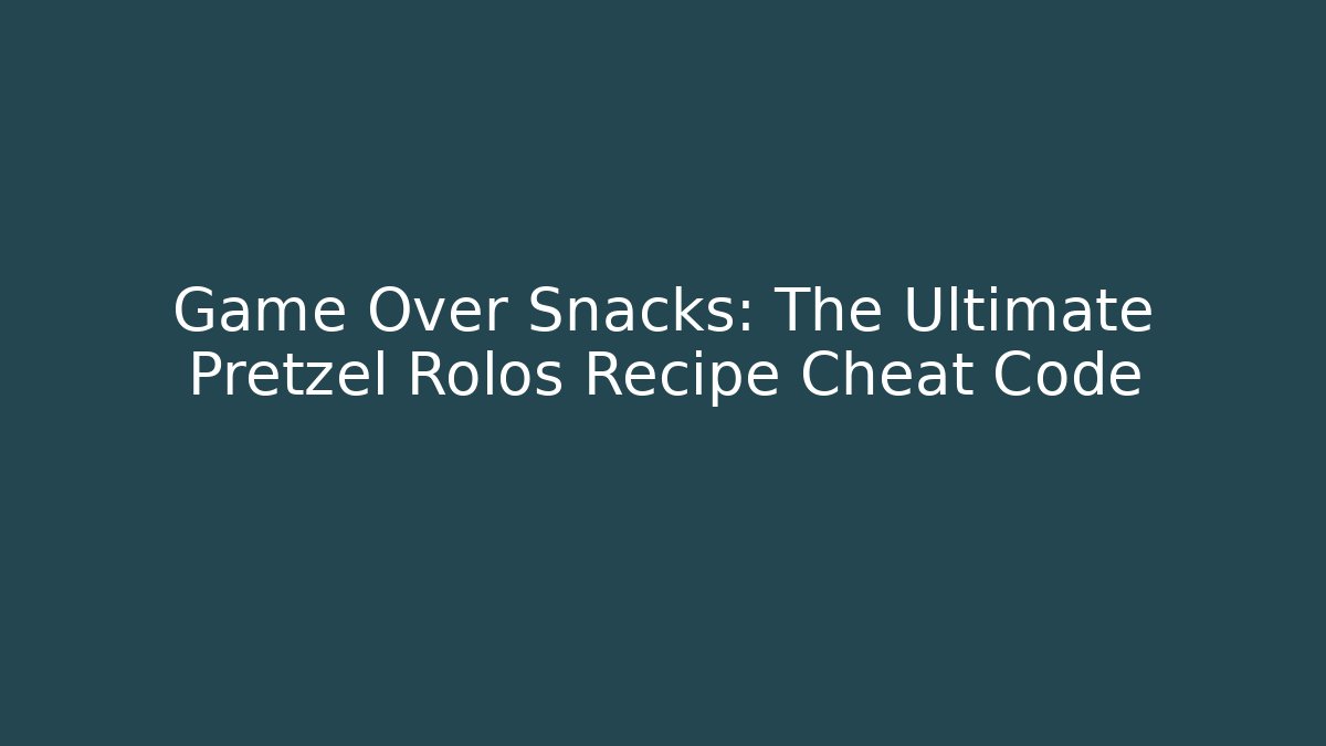Game Over Snacks: The Ultimate Pretzel Rolos Recipe Cheat Code
