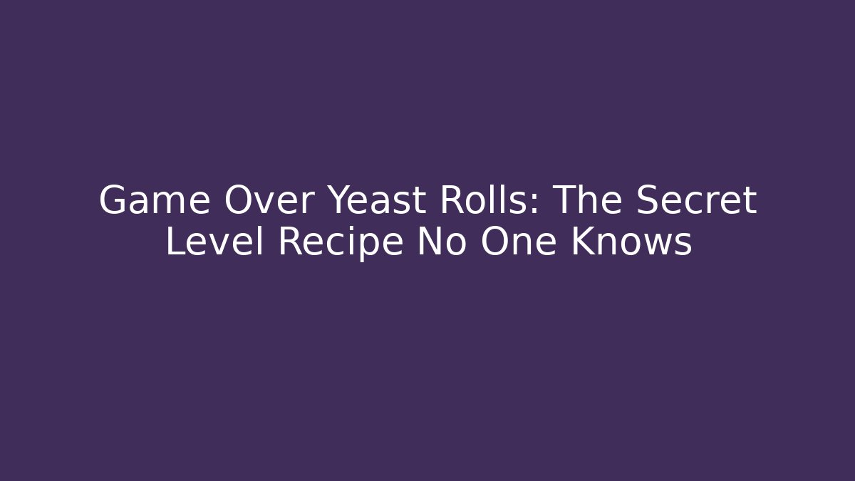 Game Over Yeast Rolls: The Secret Level Recipe No One Knows - Método de Aprovação