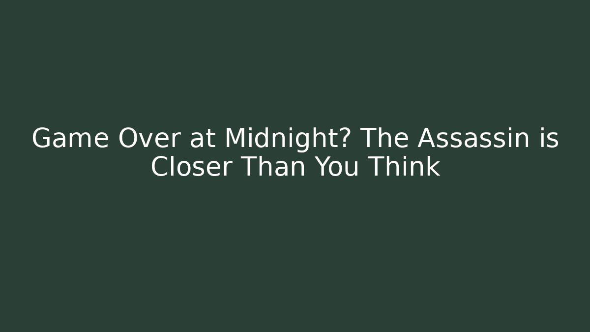Game Over at Midnight? The Assassin is Closer Than You Think