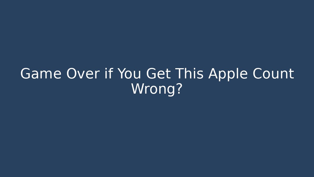 Game Over if You Get This Apple Count Wrong? - Método de Aprovação