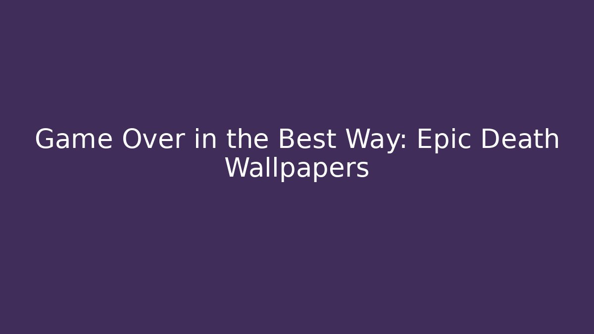 Game Over in the Best Way: Epic Death Wallpapers