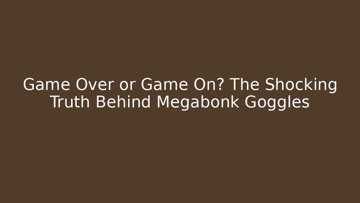 Game Over or Game On? The Shocking Truth Behind Megabonk Goggles