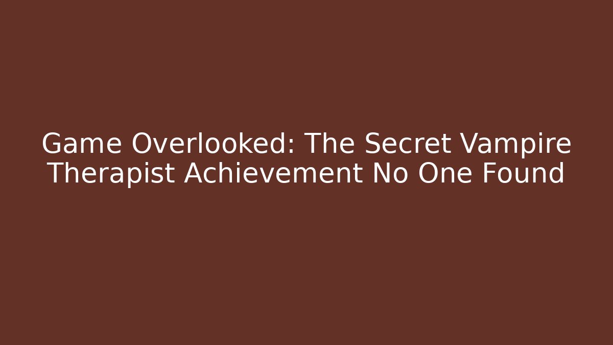 Game Overlooked: The Secret Vampire Therapist Achievement No One Found