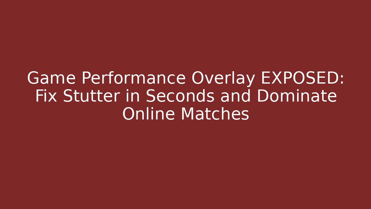 Game Performance Overlay EXPOSED: Fix Stutter in Seconds and Dominate Online Matches