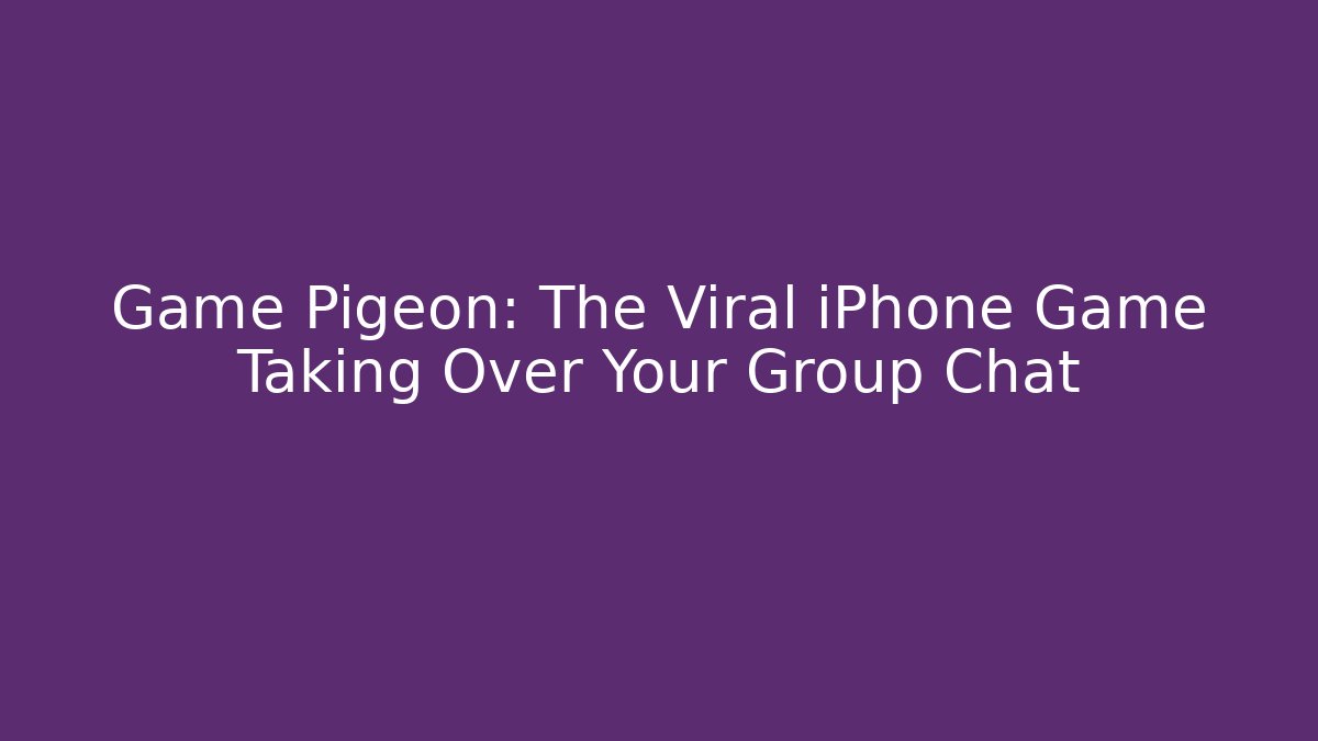 Game Pigeon: The Viral iPhone Game Taking Over Your Group Chat