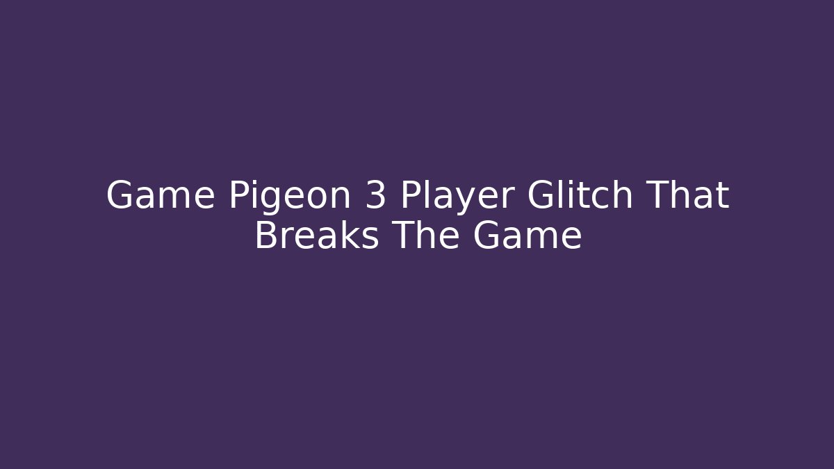 Game Pigeon 3 Player Glitch That Breaks The Game