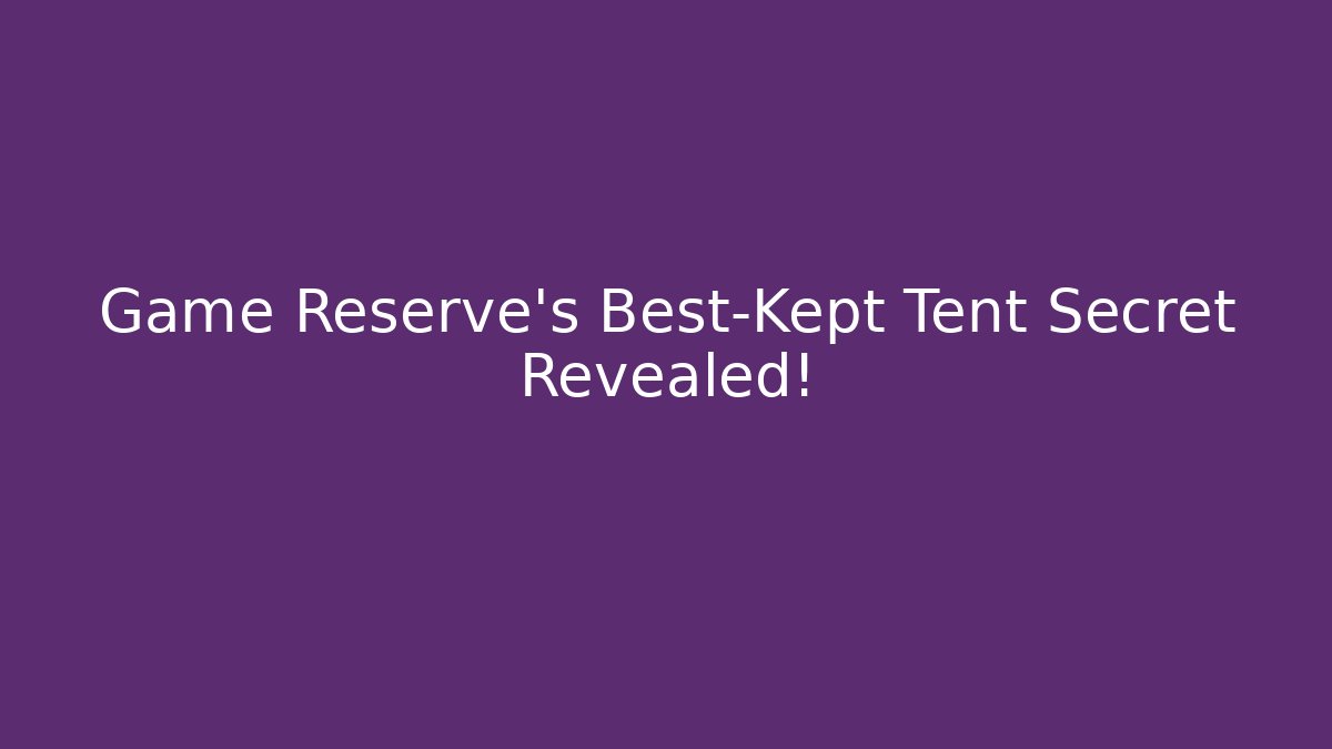 Game Reserve's Best-Kept Tent Secret Revealed!